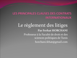 Le règlement des litiges Par Ferhat HORCHANI Professeur à la Faculté de droit et des sciences politiques de Tunis horchani.fehat@gmail.com.