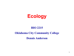Ecology BIO 2215 Oklahoma City Community College Dennis Anderson Ecology • Study of the interactions of living organisms with each other and their environment.