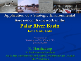 Application of a Strategic Environmental Assessment framework in the  Palar River Basin Tamil Nadu, India Presentation at Workshop on CEA, SEA and DPL January 18, 2005  N.