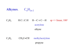Alkynes. C2H2  CnH2n-2  H:C:::C:H  H—C  C—H acetylene  ethyne  C3H4  CH3CCH  methylacetylene  propyne  sp => linear, 180o nomenclature: common names: “alkylacetylene”  IUPAC: parent chain = longest continuous carbon chain that contains the triple bond. alkane.