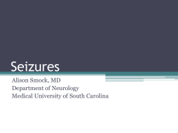 Seizures Alison Smock, MD Department of Neurology Medical University of South Carolina What is a seizure? • Paroxysmal, hypersynchronous, abnormal activity of neurons in the.