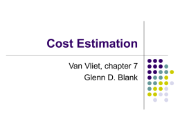 Cost Estimation Van Vliet, chapter 7 Glenn D. Blank Cost estimates: when and why   When does a contractor estimate costs for building a house?        Before.