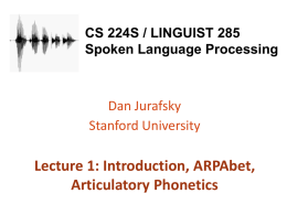 CS 224S / LINGUIST 285 Spoken Language Processing  Dan Jurafsky Stanford University  Lecture 1: Introduction, ARPAbet, Articulatory Phonetics.