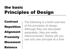 the basic  Principles of Design Contrast Repetition Alignment Proximity  Movement Balance  The following is a brief overview of the principles of design. Although they are discussed separately, they are really interconnected.