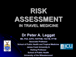 RISK ASSESSMENT IN TRAVEL MEDICINE Dr Peter A. Leggat MD, PhD, DrPH, FAFPHM, FACTM, FFTM Associate Professor School of Public Health and Tropical Medicine James Cook University.