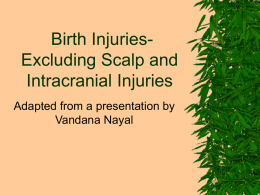 Birth InjuriesExcluding Scalp and Intracranial Injuries Adapted from a presentation by Vandana Nayal.