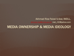 Akhmad Riza Faizal S.Sos; IMDLL. ahmad.riza@unila.ac.id/ niet_r32@yahoo.com  MEDIA OWNERSHIP & MEDIA IDEOLOGY.