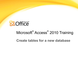 ®  ®  Microsoft Access 2010 Training Create tables for a new database Course contents • Overview: The essential component • Lesson: Includes seven instructional sections •