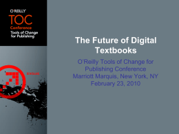 The Future of Digital Textbooks O’Reilly Tools of Change for Publishing Conference Marriott Marquis, New York, NY February 23, 2010