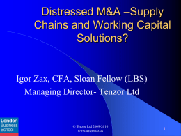 Distressed M&A –Supply Chains and Working Capital Solutions?  Igor Zax, CFA, Sloan Fellow (LBS) Managing Director- Tenzor Ltd  © Tenzor Ltd 2009-2010 www.tenzor.co.uk.