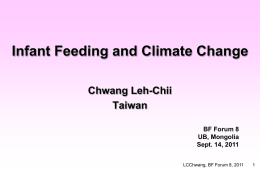 Infant Feeding and Climate Change Chwang Leh-Chii Taiwan BF Forum 8 UB, Mongolia Sept. 14, 2011 LCChwang, BF Forum 8, 2011