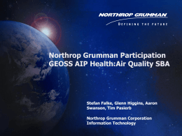 Northrop Grumman Participation GEOSS AIP Health:Air Quality SBA  Stefan Falke, Glenn Higgins, Aaron Swanson, Tim Pasierb Northrop Grumman Corporation Information Technology.