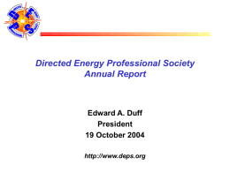 Directed Energy Professional Society Annual Report  Edward A. Duff President 19 October 2004 http://www.deps.org DEPS Vision  We intend to be the premier organization for the exchange of.