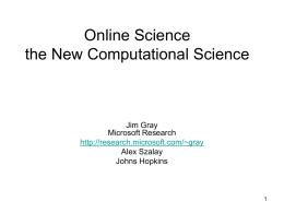 Online Science the New Computational Science  Jim Gray Microsoft Research http://research.microsoft.com/~gray Alex Szalay Johns Hopkins Outline • The Evolution of X-Info – how CS can help • The.