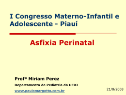 I Congresso Materno-Infantil e Adolescente - Piauí  Asfixia Perinatal  Profª Miriam Perez Departamento de Pediatria da UFRJ www.paulomargotto.com.br  21/8/2008