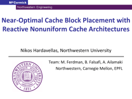 Near-Optimal Cache Block Placement with Reactive Nonuniform Cache Architectures Nikos Hardavellas, Northwestern University Team: M.