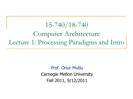 15-740/18-740 Computer Architecture Lecture 1: Processing Paradigms and Intro  Prof. Onur Mutlu Carnegie Mellon University Fall 2011, 9/12/2011