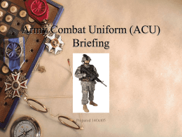 Army Combat Uniform (ACU) Briefing  Prepared 14Oct05 Brief History  On June 14, 2004, fielding of the new ACU was announced  MILPER message announced.