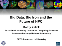 Big Data, Big Iron and the Future of HPC Kathy Yelick Associate Laboratory Director of Computing Sciences Lawrence Berkeley National Laboratory EECS Professor, UC Berkeley.