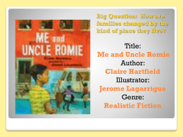 Big Question: How are families changed by the kind of place they live?  Title: Me and Uncle Romie Author: Claire Hartfield Illustrator: Jerome Lagarrigue Genre: Realistic Fiction.