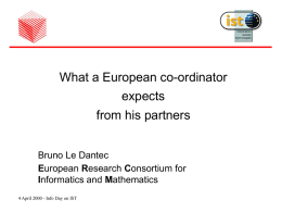 What a European co-ordinator expects from his partners Bruno Le Dantec European Research Consortium for Informatics and Mathematics 4 April 2000 - Info Day on IST.