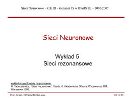 Sieci Neuronowe - Rok III - kierunek IS w IFAiIS UJ – 2006/2007  Sieci Neuronowe Wykład 5 Sieci rezonansowe  wykład przygotowany na podstawie. R.
