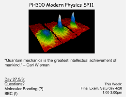PH300 Modern Physics SP11  “Quantum mechanics is the greatest intellectual achievement of mankind.” – Carl Wieman  Day 27,5/3: Questions? Molecular Bonding (?) BEC (!)  This Week: Final Exam,
