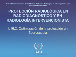 Material de entrenamiento del OIEA sobre Protección Radiológica en radiodiagnóstico y en radiología intervencionista  PROTECCIÓN RADIOLÓGICA EN RADIODIAGNÓSTICO Y EN RADIOLOGÍA INTERVENCIONISTA L16.2: Optimización de.