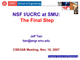 NSF I/UCRC at SMU: The Final Step Jeff Tian tian@engr.smu.edu CSE/IAB Meeting, Nov. 10, 2007 Computer Science and Engineering.