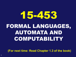 15-453 FORMAL LANGUAGES, AUTOMATA AND COMPUTABILITY (For next time: Read Chapter 1.3 of the book)