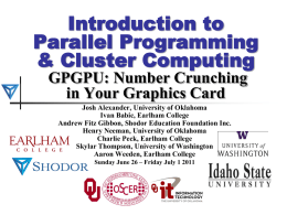 Introduction to Parallel Programming & Cluster Computing GPGPU: Number Crunching in Your Graphics Card Josh Alexander, University of Oklahoma Ivan Babic, Earlham College Andrew Fitz Gibbon, Shodor.