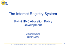 The Internet Registry System IPv4 & IPv6 Allocation Policy Development Mirjam Kühne RIPE NCC RIPE Network Coordination Centre .  http://www.