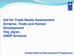 Aid for Trade Needs Assessment Armenia: Trade and Human Development Vrej Jijyan, UNDP Armenia  United Nations Development Programme.