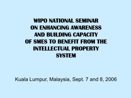 WIPO NATIONAL SEMINAR ON ENHANCING AWARENESS AND BUILDING CAPACITY OF SMES TO BENEFIT FROM THE INTELLECTUAL PROPERTY SYSTEM  Kuala Lumpur, Malaysia, Sept.