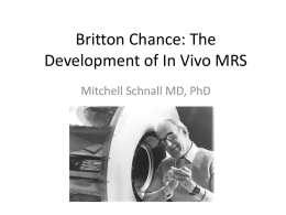 Britton Chance: The Development of In Vivo MRS Mitchell Schnall MD, PhD.