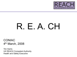 R. E. A. CH CONIAC 4th March, 2008 Tim Harris UK REACH Competent Authority Health and Safety Executive.