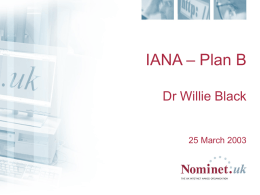 IANA – Plan B Dr Willie Black  25 March 2003 The Problem • ICANN/IANA not responsive to requests from noncontracted ccTLDs  • ICANN/IANA has.