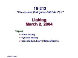 15-213  “The course that gives CMU its Zip!”  Linking March 2, 2004 Topics     class15.ppt  Static linking Dynamic linking Case study: Library interpositioning.