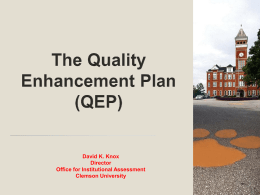 David K. Knox Director Office for Institutional Assessment Clemson University  The institution has developed an acceptable Quality Enhancement Plan (QEP) that includes an institutional.