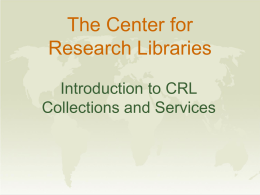 The Center for Research Libraries Introduction to CRL Collections and Services CRL Presenters Mary Wilke  Member Liaison & Outreach Services Director  Kevin Wilks  Head of Access Services  Don.