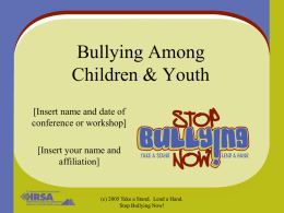 Bullying Among Children & Youth [Insert name and date of conference or workshop] [Insert your name and affiliation]  (c) 2005 Take a Stand.