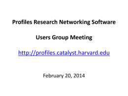 Profiles Research Networking Software Users Group Meeting http://profiles.catalyst.harvard.edu  February 20, 2014 Agenda • • • •  Welcome to new members Upcoming events Minor updates Discussion.