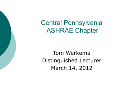 Central Pennsylvania ASHRAE Chapter Tom Werkema Distinguished Lecturer March 14, 2012 NETWORK GROW  LEARN SHARE  TEACH  This ASHRAE Distinguished Lecturer is brought to you by the Society Chapter Technology Transfer.