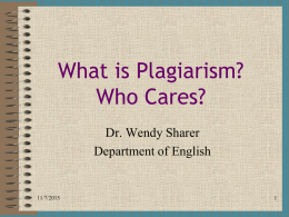 What is Plagiarism? Who Cares? Dr. Wendy Sharer Department of English  11/7/2015 Key Terms • Plagiarism • Source • Citation • Common Knowledge 11/7/2015