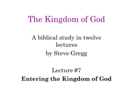 The Kingdom of God A biblical study in twelve lectures by Steve Gregg Lecture #7 Entering the Kingdom of God.