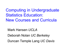 Computing in Undergraduate Statistics Education: New Courses and Curricula Mark Hansen UCLA Deborah Nolan UC Berkeley  Duncan Temple Lang UC Davis.