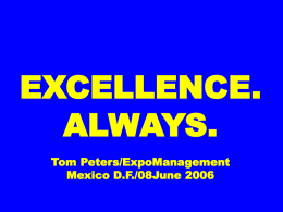 EXCELLENCE. ALWAYS. Tom Peters/ExpoManagement Mexico D.F./08June 2006 Slides at …  tompeters.com Manhole Cover Madness and More ….