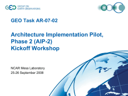 GEO Task AR-07-02  Architecture Implementation Pilot, Phase 2 (AIP-2) Kickoff Workshop  NCAR Mesa Laboratory 25-26 September 2008