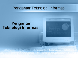 Pengantar Teknologi Informasi  Pengantar Teknologi Informasi Materi • Informasi dan Teknologinya • Komponen Sistem Komputer – CPU, Input, Output, Penyimpanan, Komunikasi  • • • • • •  Piranti Lunak (Pengolah Kata/DTP/Angka Basis Data.