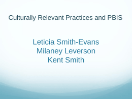 Culturally Relevant Practices and PBIS  Leticia Smith-Evans Milaney Leverson Kent Smith Your Presenters  Leticia Smith-Evans; NAACP Legal Defense Fund  lsevans@naacpldf.org   Milaney Leverson; Eau.